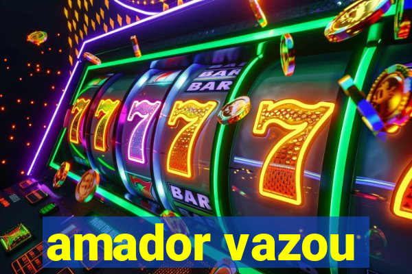 amador vazou
